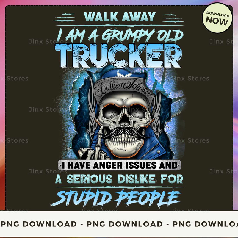WALK AWAY I AM A GRUMPY OLD trucker I HAVE ANGER ISSUES AND A SERIOUS DISLIKE FOR STUPID PEOPLE_1.jpg