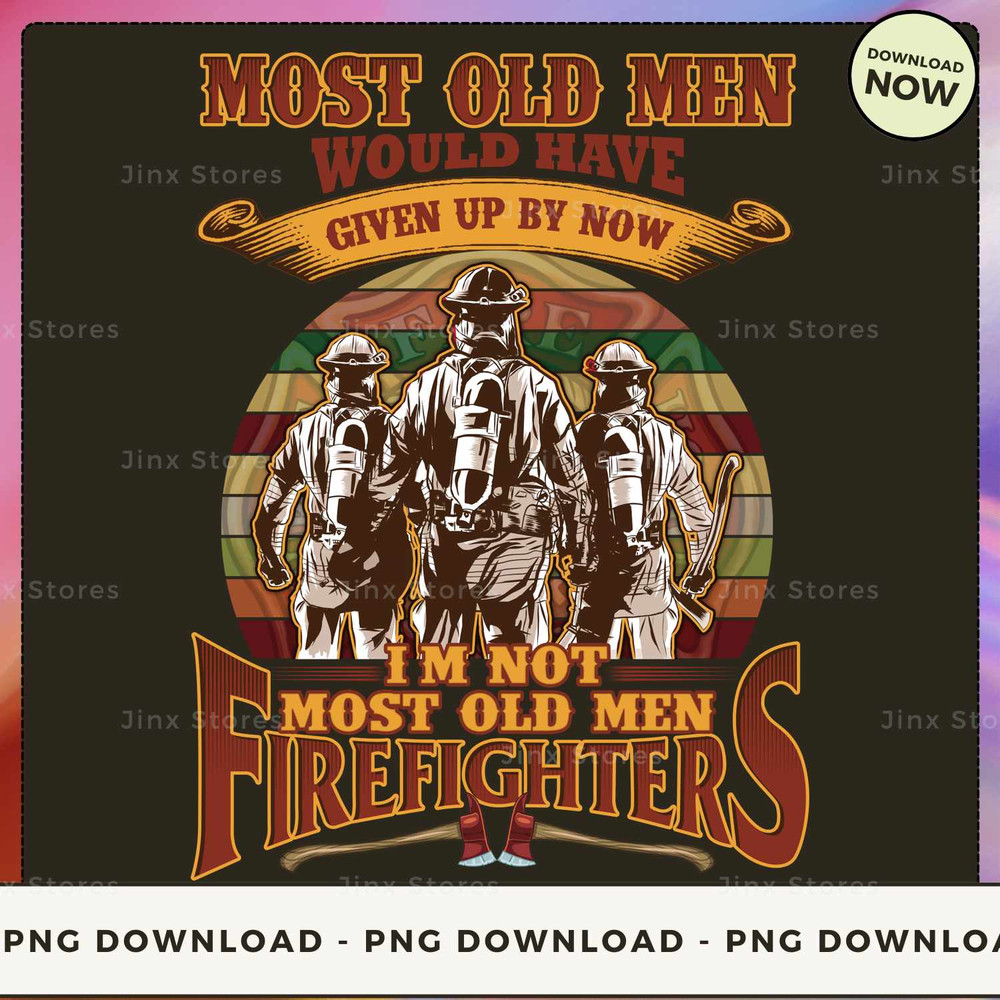 62-Most old men would have given up by now i'm not most old men Firefighter_1.jpg
