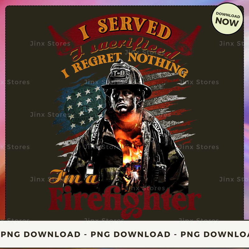 I served I sacrificed I regret nothing I'm a firefighter_1.jpg