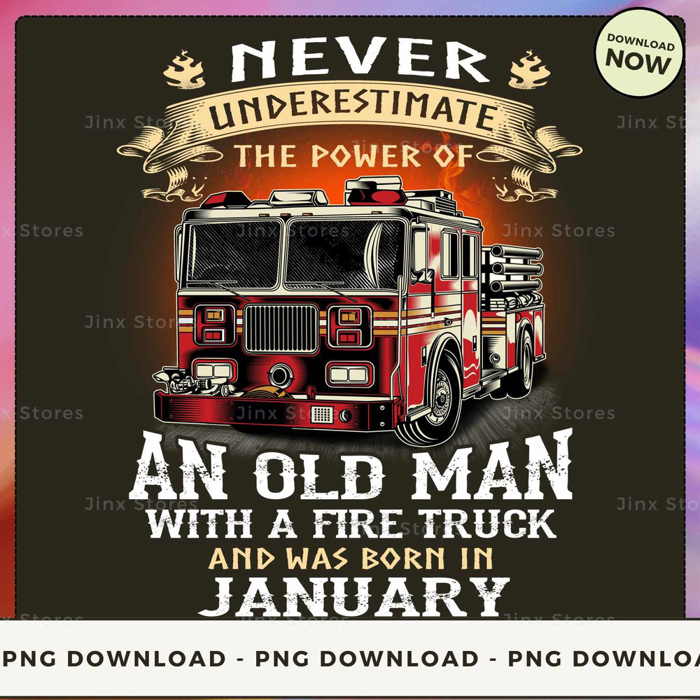 Never Underestimate the power of Old Man With a Fire Truck and was born in January_1.jpg