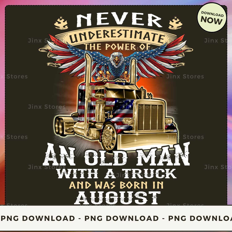 Never Underestimate the power of Old Man With a Truck and was born in August_1.jpg