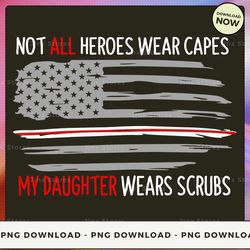 png digital design - not all heroes wear capes my daughter wears scrubs png download, png file, printable png, instant
