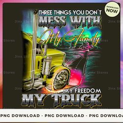png digital design - three things you don't mess with my family my freedom my truck  png download, png file, printable p