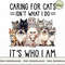 Caring for cats isn't what i do, it's who i am.jpg