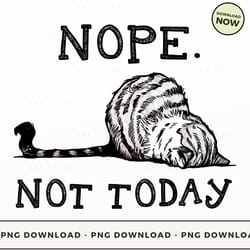 png digital design - cat nope. not today png download, png file, printable png, instant download
