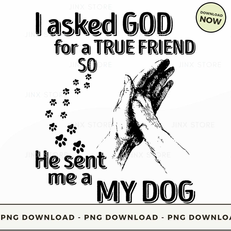 Dog I Asked God For A True Friend.jpg