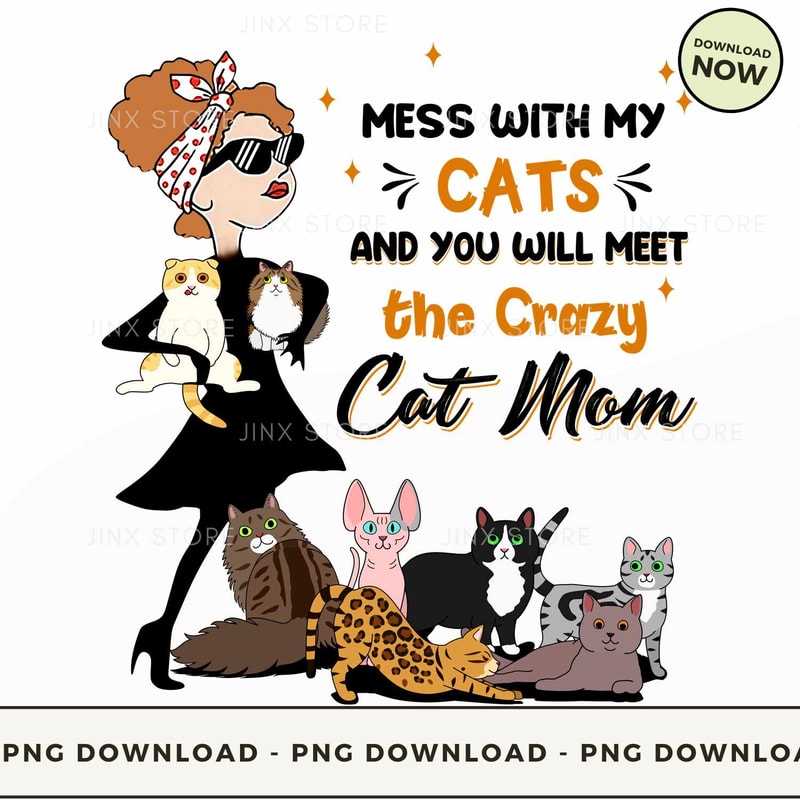Mess With My Cats And You Will Meet The Crazy Cat Mom.jpg