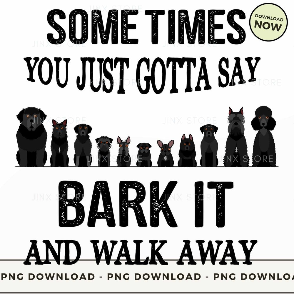 Some Times You Just Gotta Say Bark It And Walk Away.jpg
