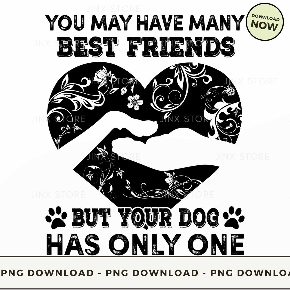 You may have many best friends but your Dog has only one.jpg