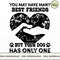 You may have many best friends but your Dog has only one.jpg