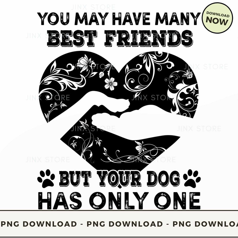 You may have many best friends but your Dog has only one.jpg