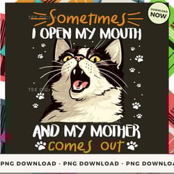 digital | sometimes i open my mouth my mother comes out - funny cat t-shirt, hoodie, sweatshirt design - high-resolution