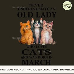 digital | never underestimate an old lady who loves cats was born in march - cat t-shirt, hoodie, sweatshirt design - h