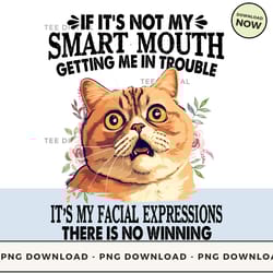 digital | if it's not my smart mouth it's my facial expressions - funny cat t-shirt, hoodie, sweatshirt design - high-re