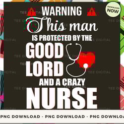 digital | nurse warning this man is protected by the good lord png download, png file, printable png, instant download