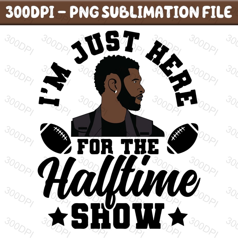 Im Just Here For The Halftime Show 20224 Png, Football Png, Footbal 2024 Dowload Digital, Halftime Show 2024 Png.jpg