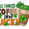 All i need is coffee and lucky png sublimation design download, Happy St. Patricks Day png, Irish Day png, sublimate designs download.jpg