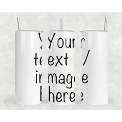 personalised yout text image tumbler, fully personalised drinkware, tumbler with straw, unique gift