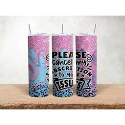 cancel my subscription to your issues 20oz tumbler, sarcastic tumbler, funny tumbler, sublimation tumbler