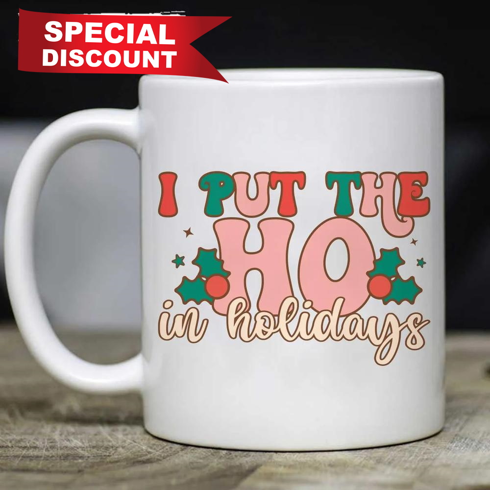 Best Christmas Gifts 2022I Put The Ho In Holidays Christmas Mug Size 11oz & 15oz.jpg