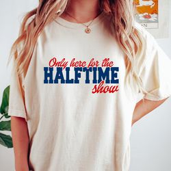 im just here for the halftime show tshirt, team halftime shirt, here for the halftime show tshirt