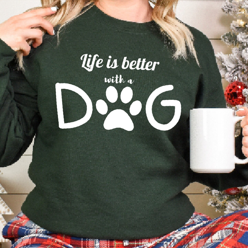 Life is better with a dog,Love Dogs Sweatshirt, Dog Lover Gift, Family dogs lover Funny dog Owner Sweatshirt,Pet Owner Gift Tee.jpg