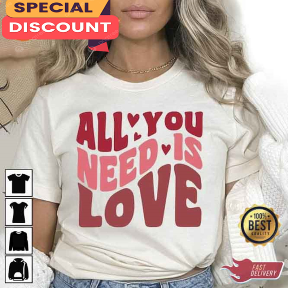 All You Need Is Love T-shirt Gift For Valentine's Day.jpg