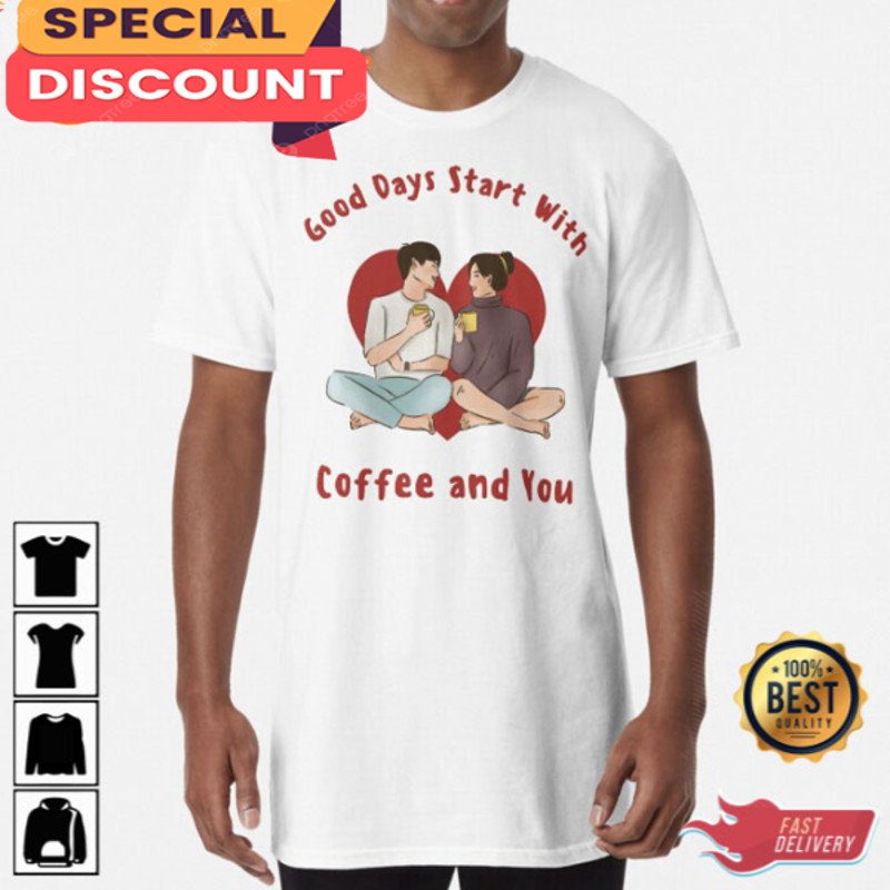 Good Days Start With Coffee and You Unisex T-Shirt.jpg