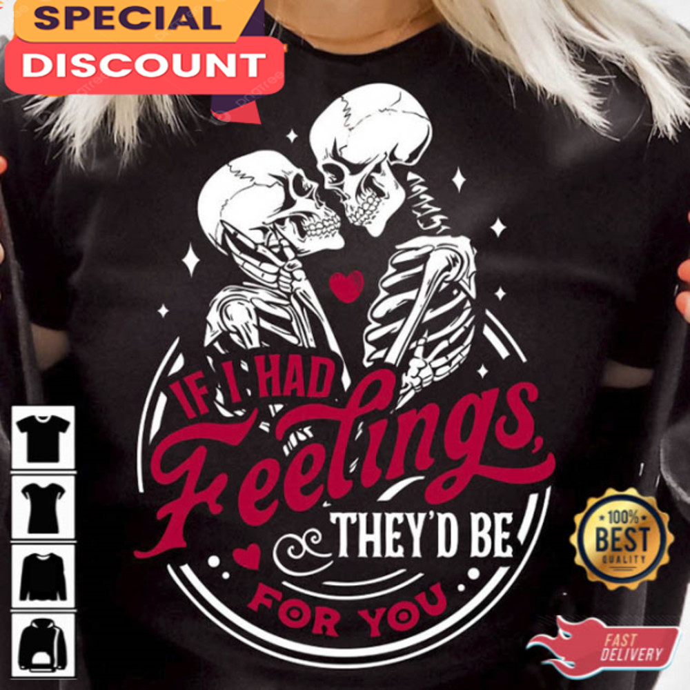If I Had Feelings They d Be For You Skeleton Valentines Shirt.jpg