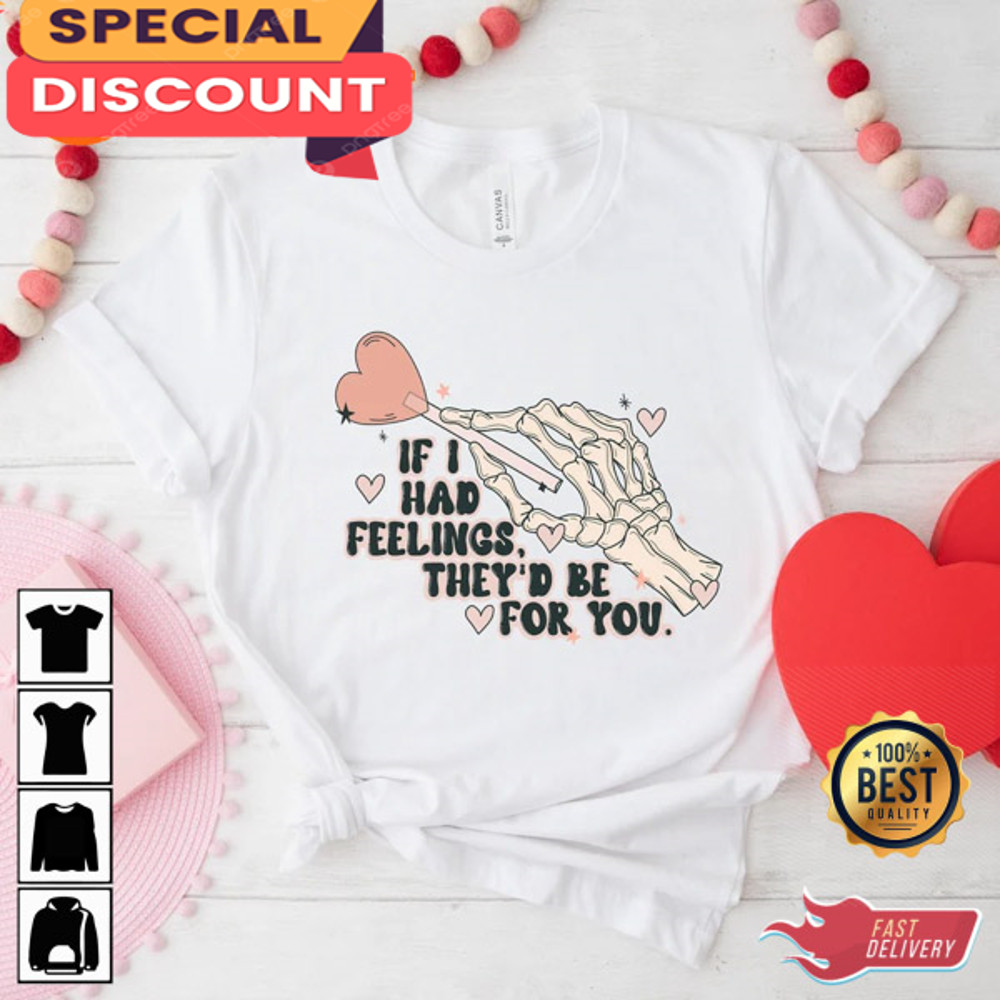 If I Had Feelings They'd Be For You Skeleton Valentines Day Shirt.jpg