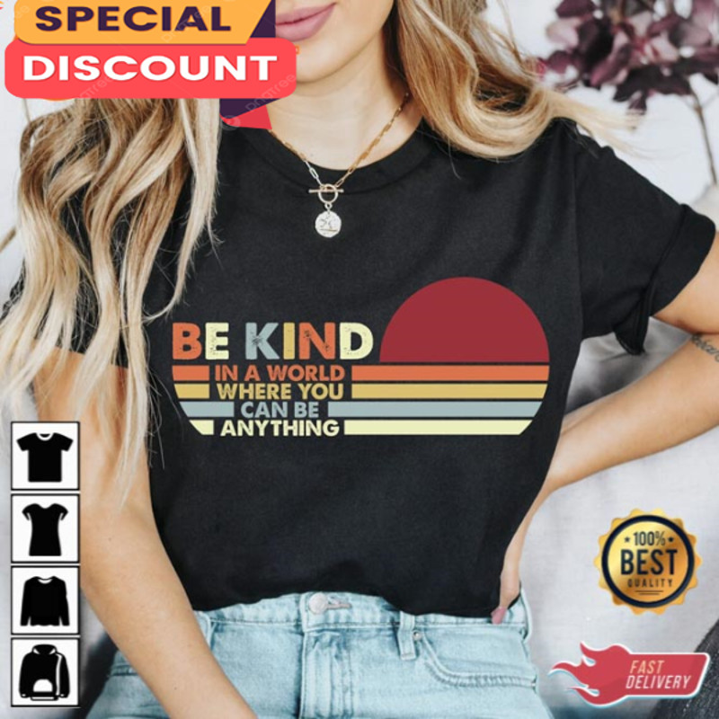 In A World Where You Can Be Anything Be Kind Shirt.jpg