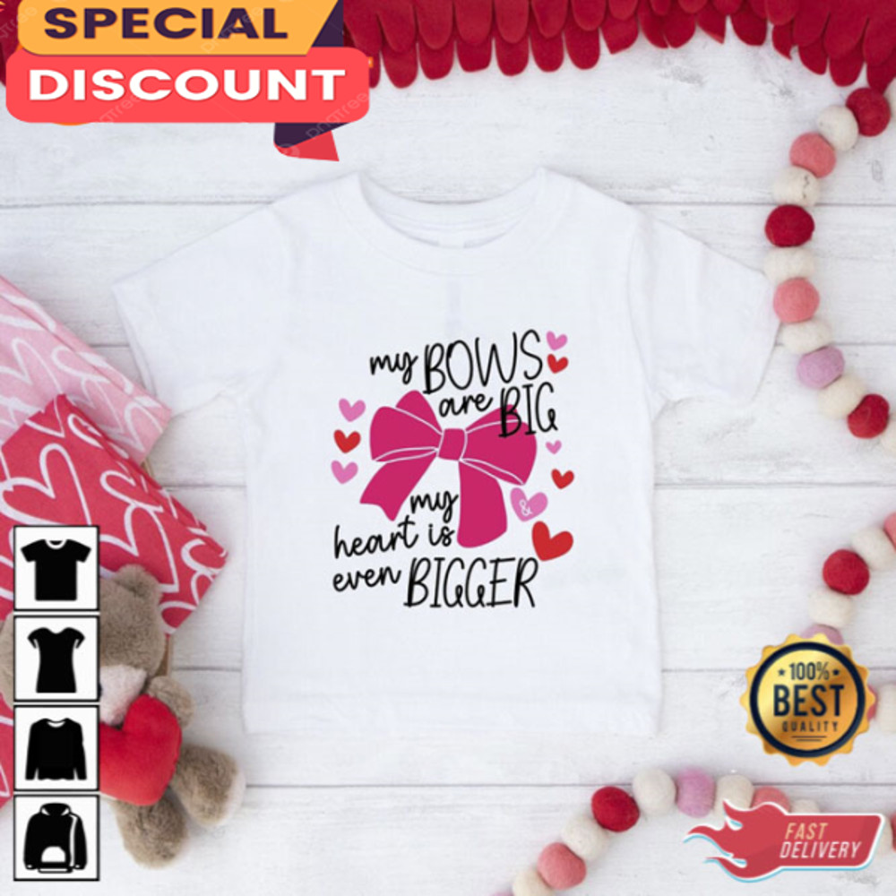 My Bows Are Big My Heart Is Even Bigger Valentine Shirt.jpg