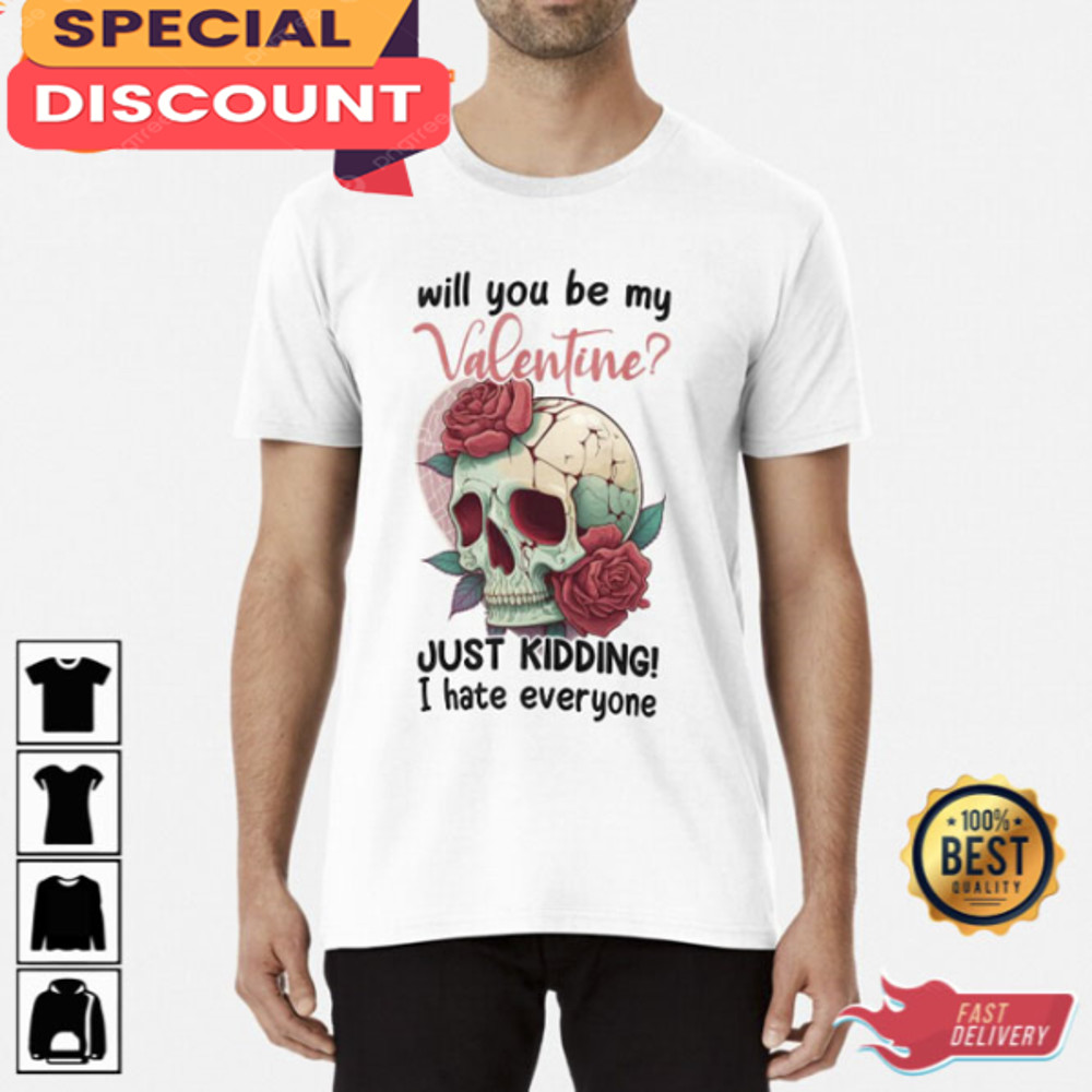 Will You Be My Valentine Just Kidding I Hate Everyone T-Shirt.jpg