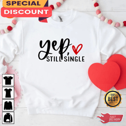 yep still single february 14 funny valentines day sweatshirt, gift for her, gift for him, lover gift