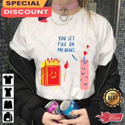 you set fire on my heart happy women valentines day ideas unisex t-shirt, gift for her, gift for him, lover gift