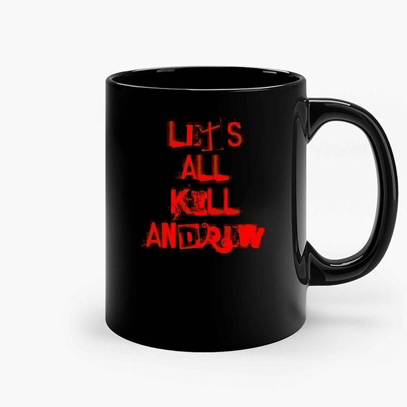 Lets All Kill Andrew Ceramic Mugs.jpg
