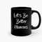 Lets Be Better Humans Ceramic Mugs.jpg