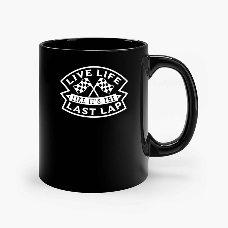 Live Life Like Its Your Last Lap Adult Ceramic Mugs.jpg