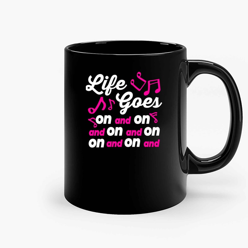 Llife Goes On And On Ceramic Mugs.jpg