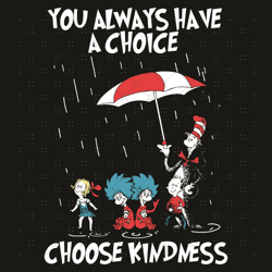 dr seussyou always have a choice choose kindness svg, dr seuss svg, the cat in the hat svg