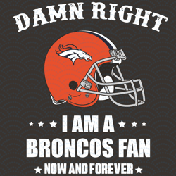 damn right i am a broncos fan now and forever svg, sport svg, damn right svg