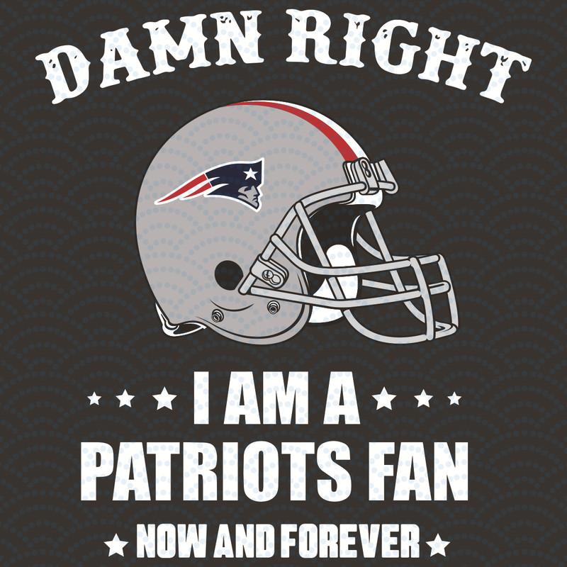 Damn-Right-I-Am-A-Patriots-Fan-Now-And-Forever-Svg-v.jpg