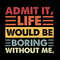 Admit It Svg, Life Would Be Boring Without Me Svg, Retro Sassy Svg, Sarcastic Svg, Toddler, Funny Quotes, Digital File Svg, Instant Download.jpg