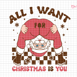 all i want for christmas is you svg, funny santa svg, merry christmas svg, cute christmas svg