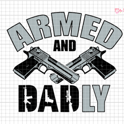 armed and dadly svg, fathers day svg, dad joke svg, gun svg