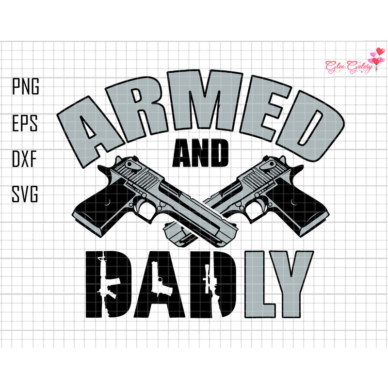 Armed And Dadly Svg, Father's Day Svg, Dad Joke Svg, Gun Svg, Dad Shirt Design, Army Dad Svg, Soldiers Svg, Funny Dad Svg, Dad Day Svg.jpg