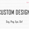 Custom Svg, Custom Design Svg, Custom Png, Jpg to Svg, Customize, Personalize, Cut Files 1.jpg