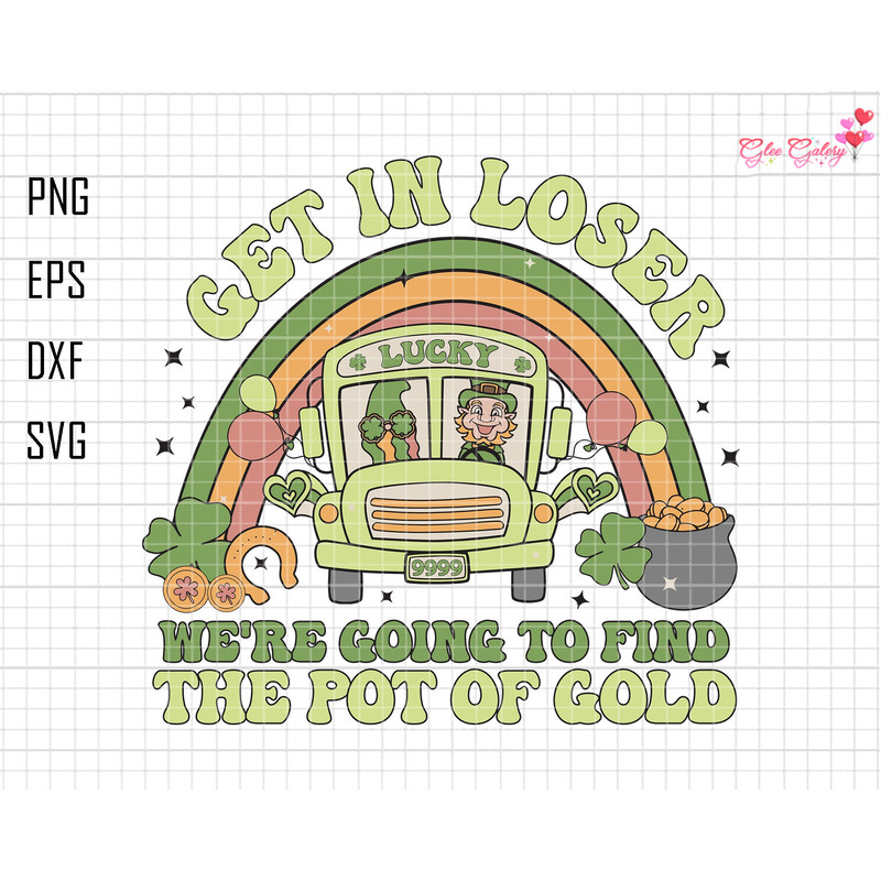 Get In Loser Svg, We're Going To Find Svg, The Pot Of Gold Svg, St Patricks Day Svg, Irish Day Svg, Happy Patrick's Day, Shamrock Clover Svg.jpg