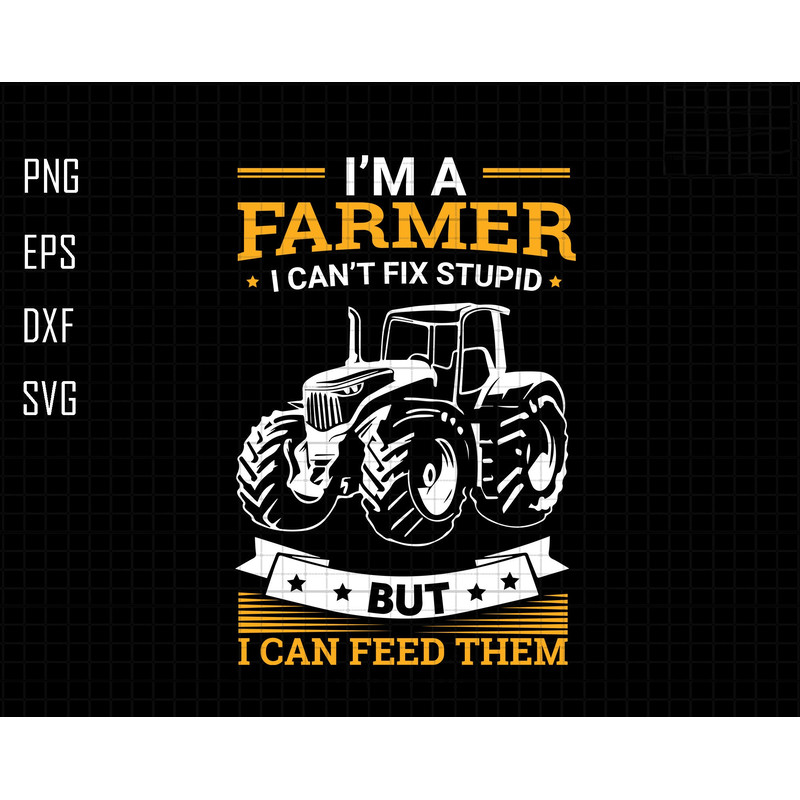 I'm A Farmer I Can't Fix Stupid But I Can Feed Them Svg, Farmer Dad Svg, Mechanic Dad Svg, Fixing Dad Svg, Fathers Day Svg, Gift For Dad Svg.jpg