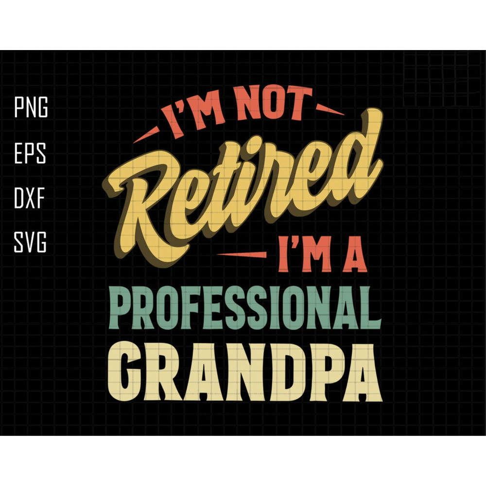 I'm Not Retired I'm A Professional Grandpa Svg, Retired Grandpa Svg, Professional Grandpa Svg, Funny Retirement Svg, Funny Grandpa Svg.jpg